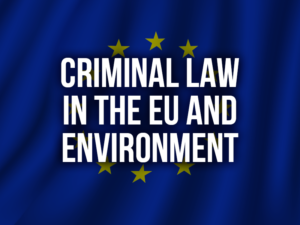 CRIMINAL LAW IN THE EU AND ENVIRONMENT